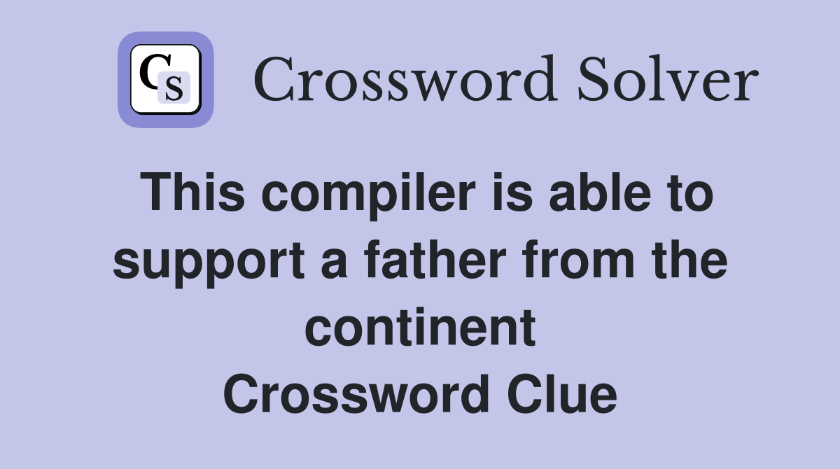 This compiler is able to support a father from the continent Crossword Clue