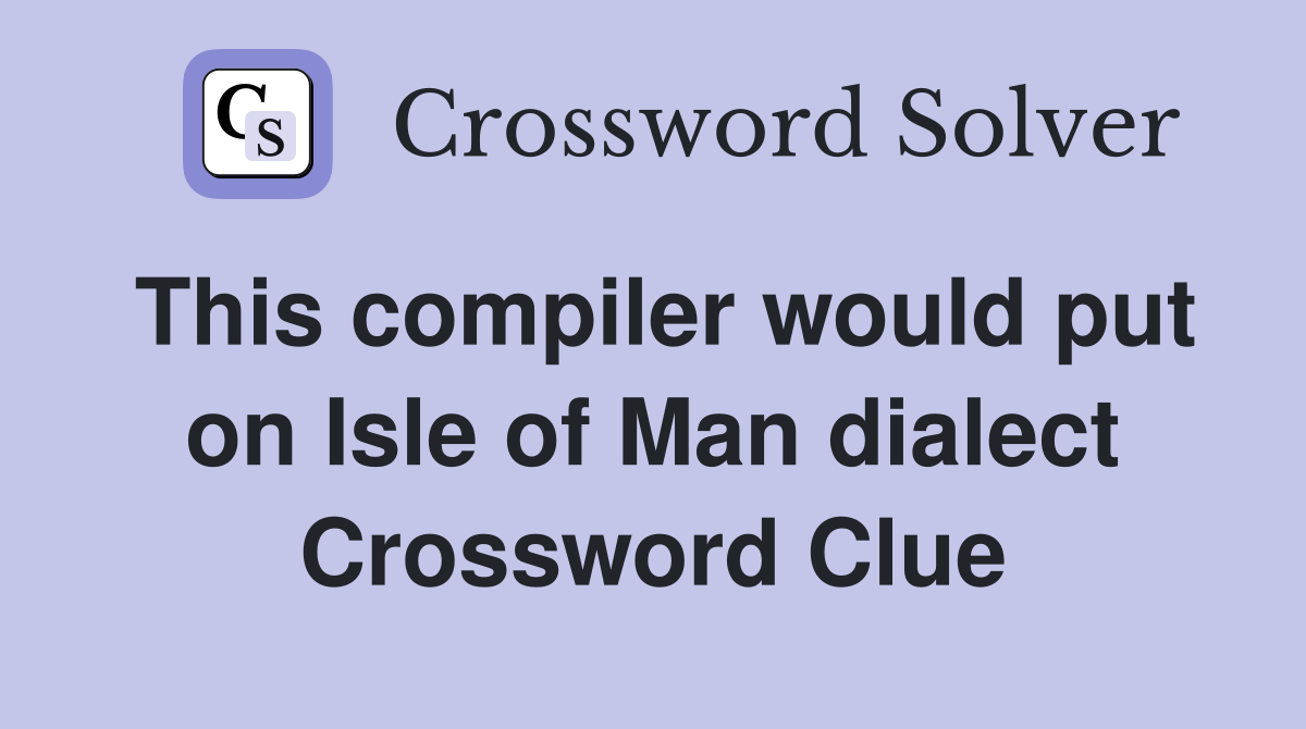 This compiler would put on Isle of Man dialect Crossword Clue