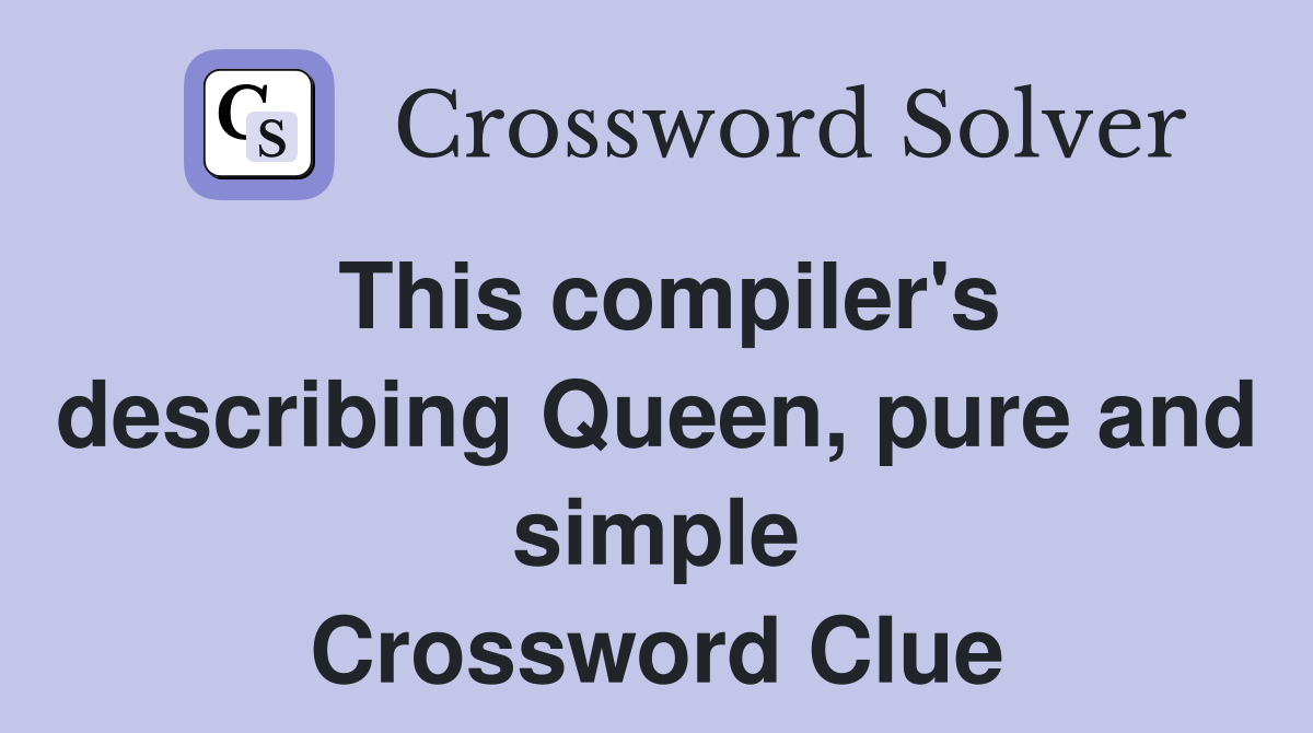 This compiler's describing Queen, pure and simple Crossword Clue
