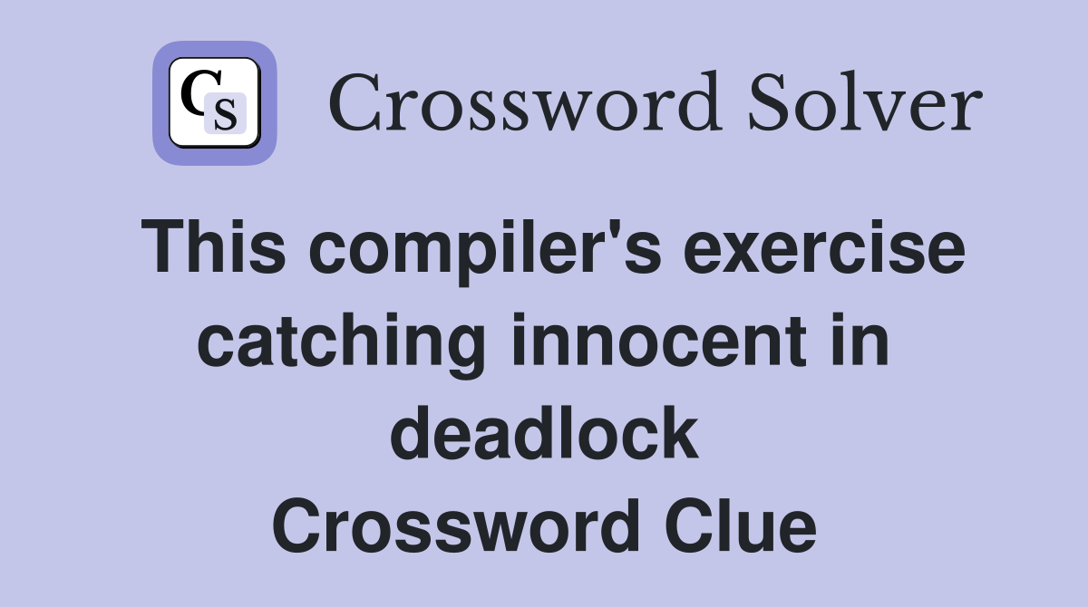 This compiler's exercise catching innocent in deadlock Crossword Clue