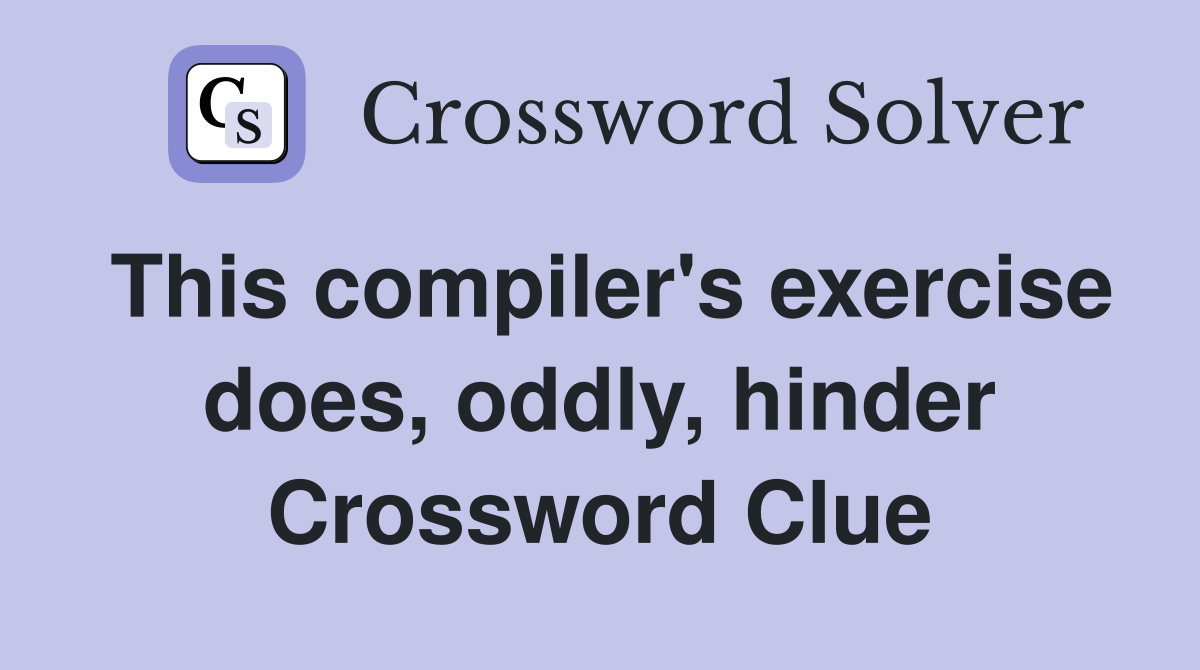 This compiler's exercise does, oddly, hinder Crossword Clue