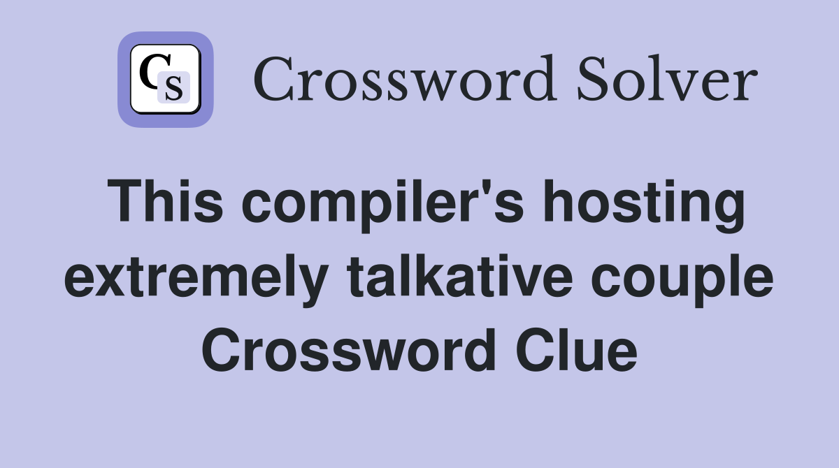 This compiler's hosting extremely talkative couple Crossword Clue