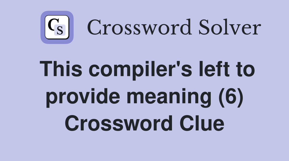 This compiler's left to provide meaning (6) Crossword Clue