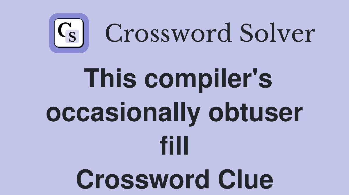 This compiler's occasionally obtuser fill Crossword Clue