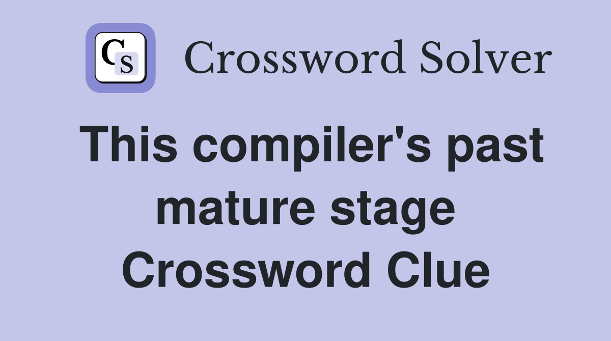 This compiler's past mature stage Crossword Clue