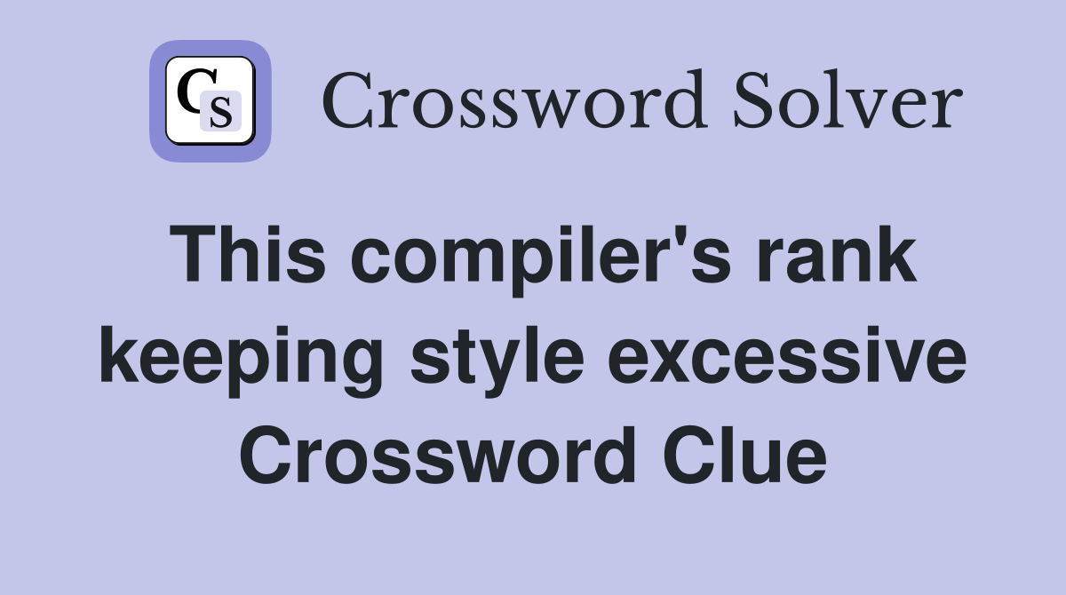 This compiler's rank keeping style excessive Crossword Clue