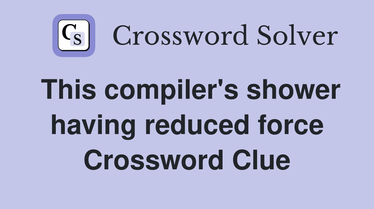 This compiler's shower having reduced force Crossword Clue