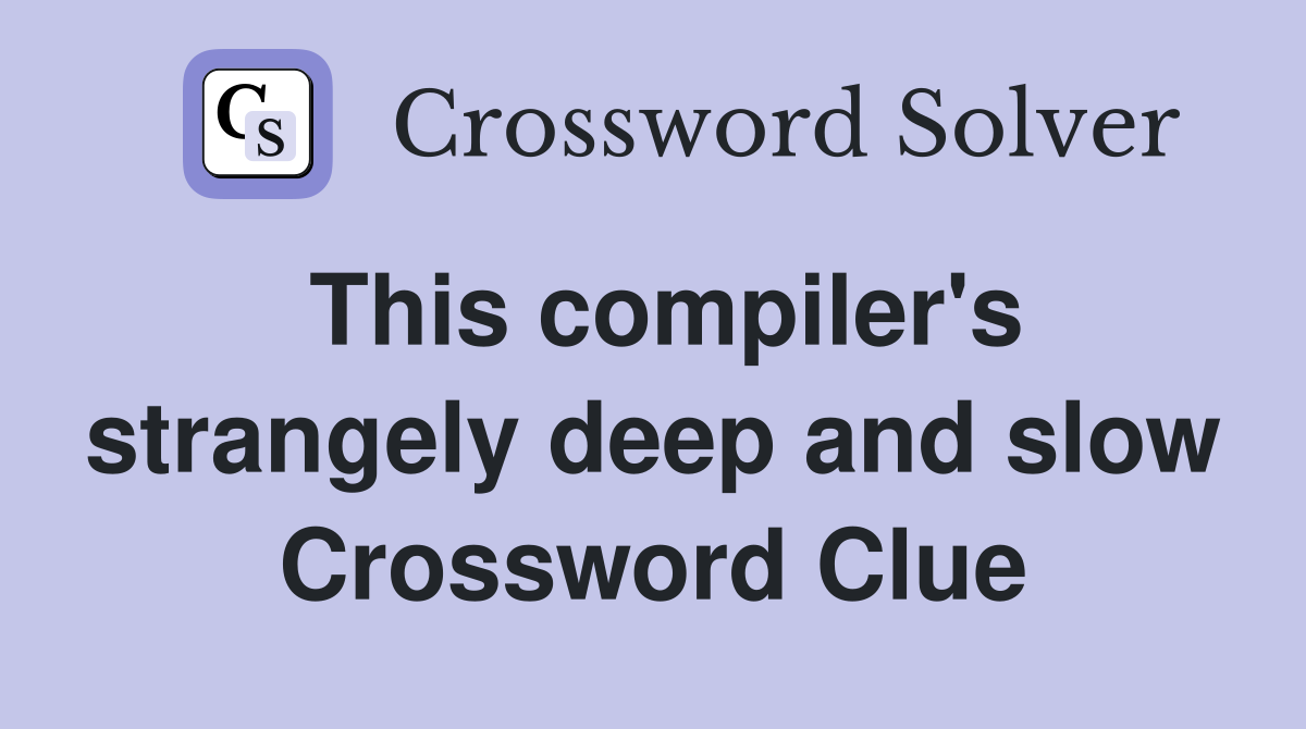 This compiler's strangely deep and slow Crossword Clue