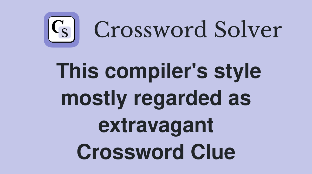 This compiler's style mostly regarded as extravagant Crossword Clue