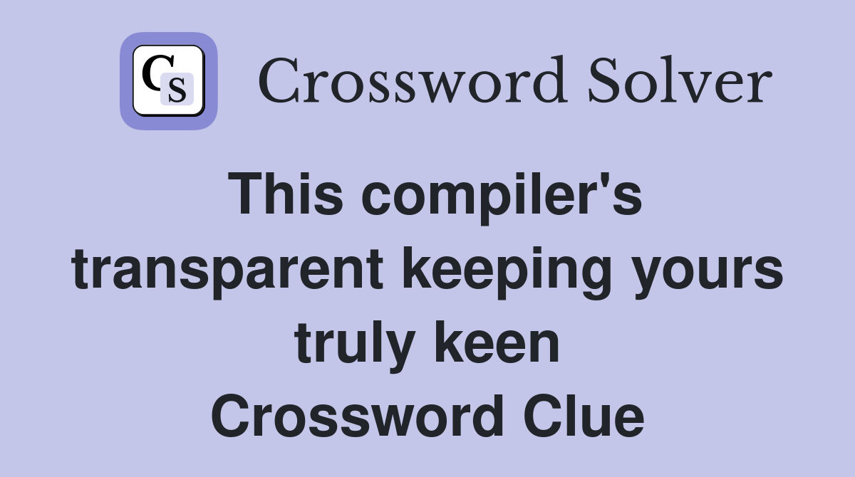 This compiler's transparent keeping yours truly keen Crossword Clue
