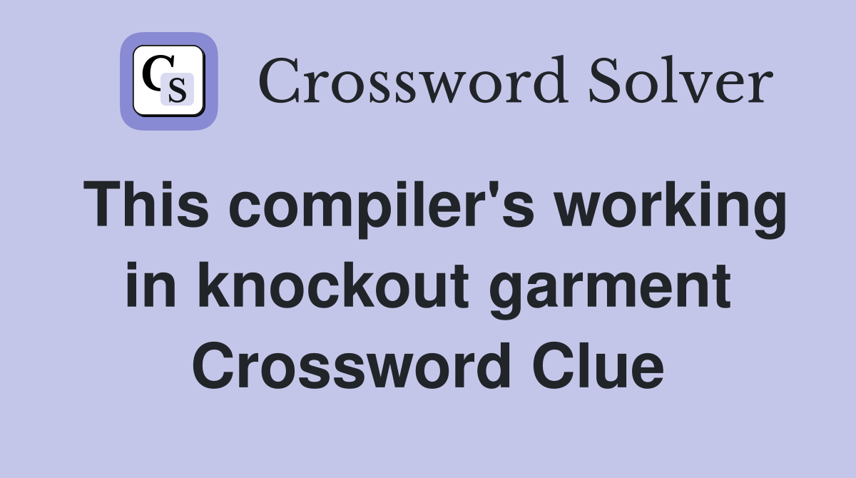 This compiler's working in knockout garment Crossword Clue