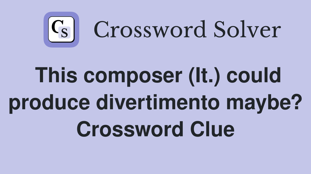 This composer (It.) could produce divertimento maybe? Crossword Clue