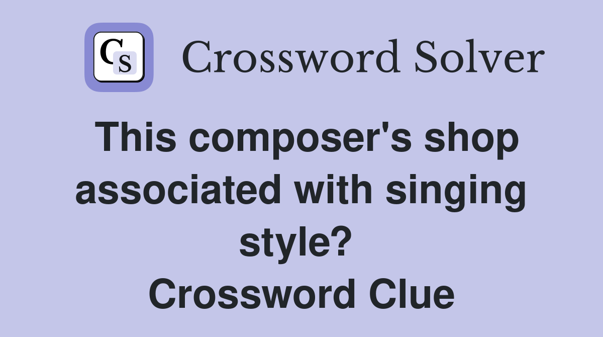 This composer's shop associated with singing style?  Crossword Clue