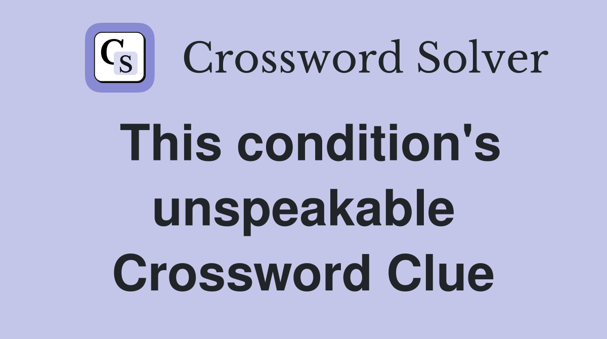 This condition's unspeakable Crossword Clue