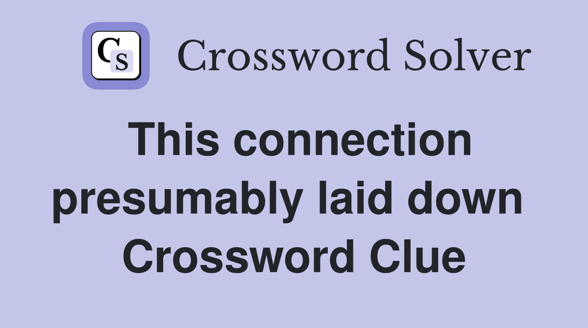 This connection presumably laid down  Crossword Clue