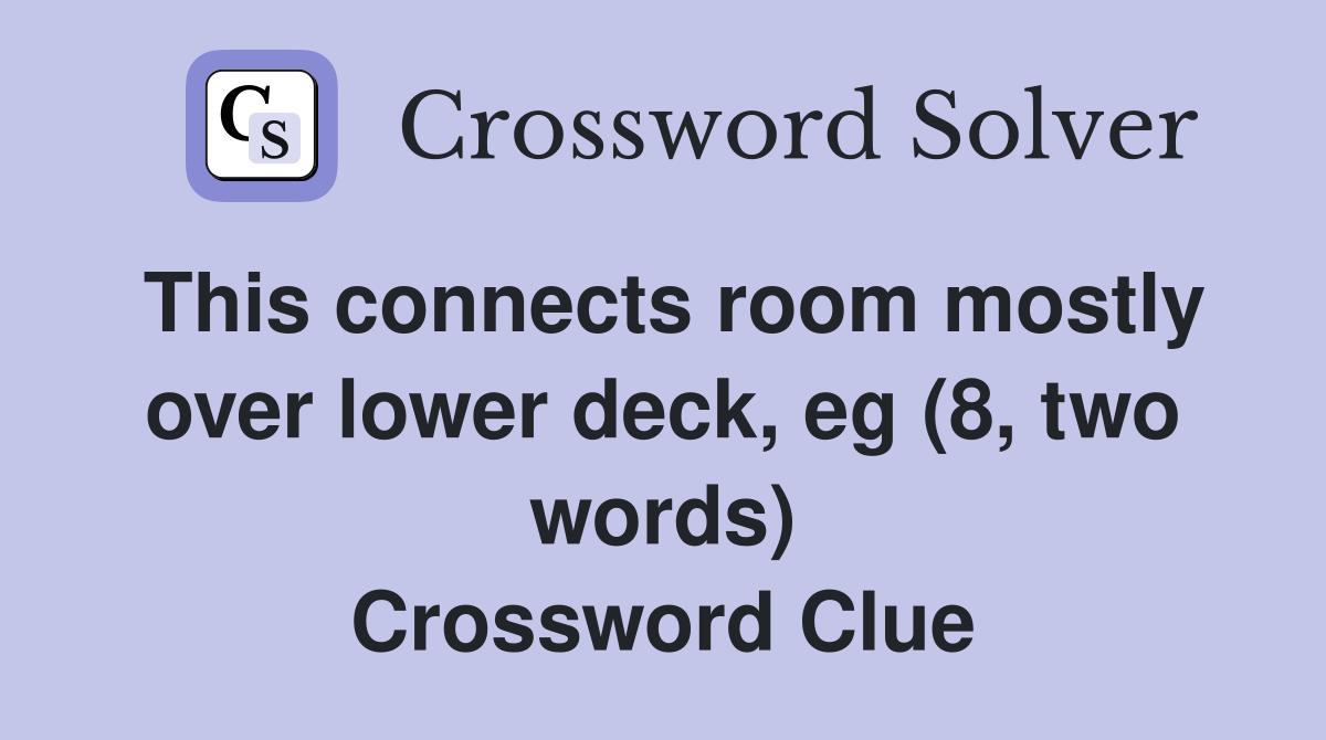 This connects room mostly over lower deck, eg (8, two words) Crossword Clue