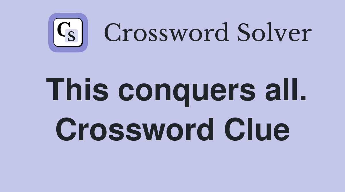 This conquers all. Crossword Clue
