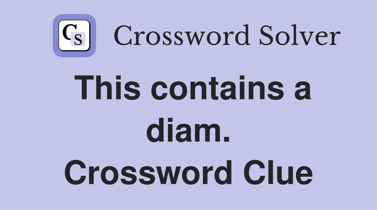 This contains a diam. Crossword Clue