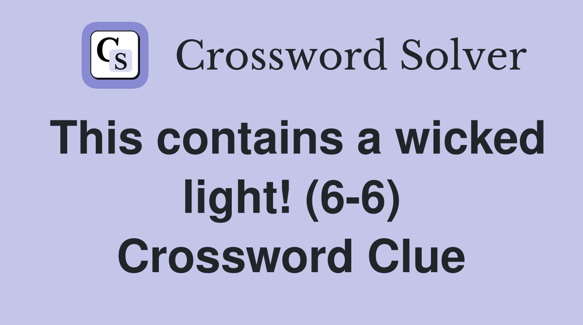 This contains a wicked light! (6-6) Crossword Clue