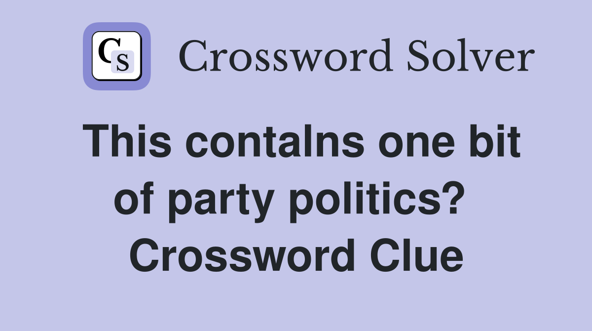 This contalns one bit of party politics?  Crossword Clue