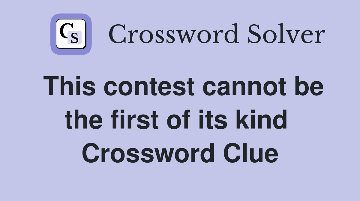 This contest cannot be the first of its kind  Crossword Clue