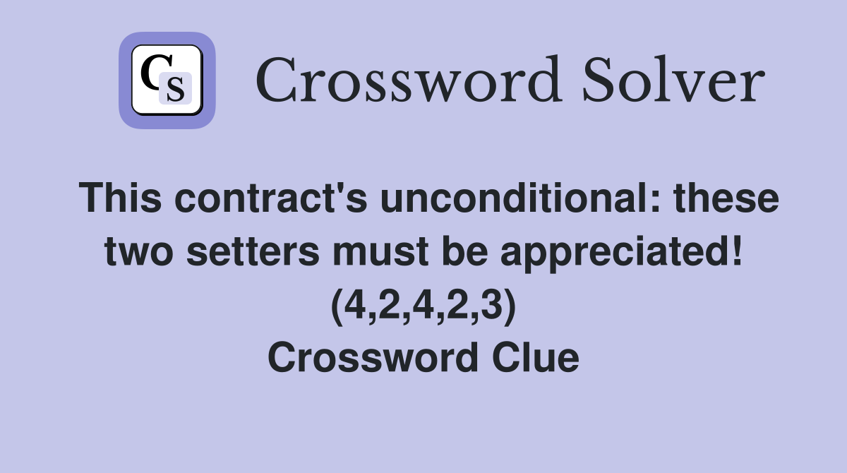 This contract's unconditional: these two setters must be appreciated! (4,2,4,2,3) Crossword Clue