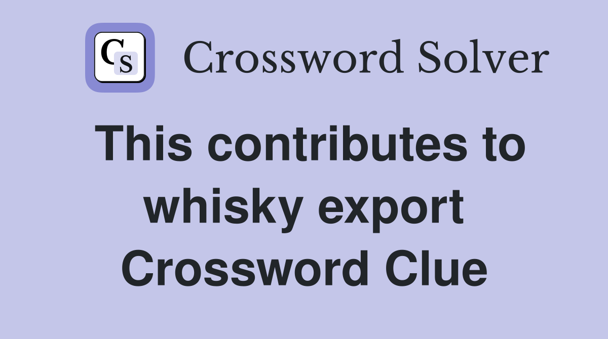 This contributes to whisky export Crossword Clue