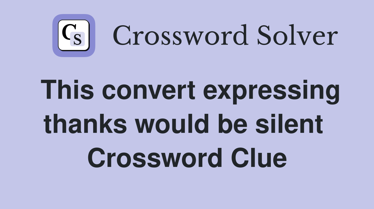 This convert expressing thanks would be silent  Crossword Clue
