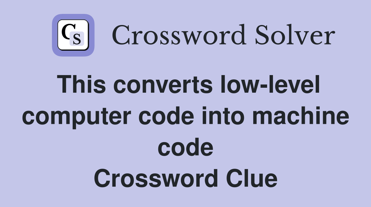 This converts low-level computer code into machine code Crossword Clue