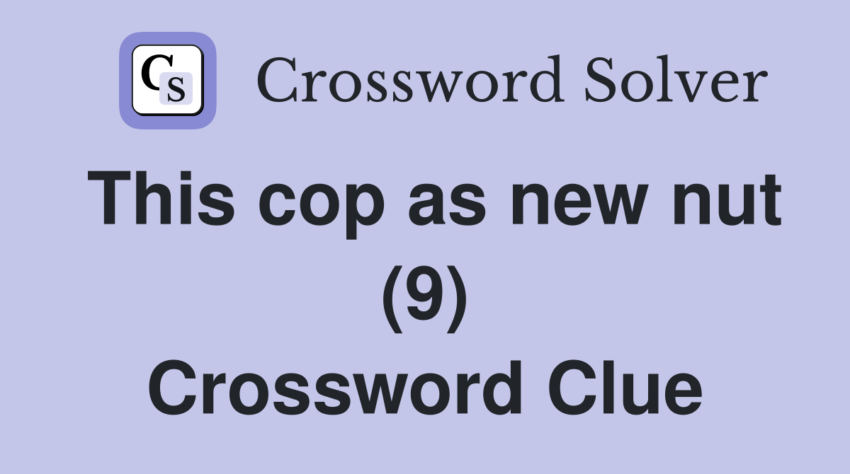 This cop as new nut (9) Crossword Clue