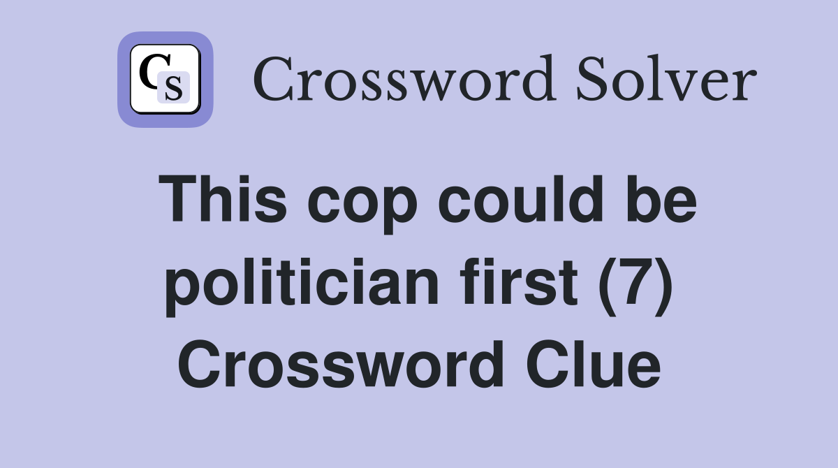 This cop could be politician first (7) Crossword Clue