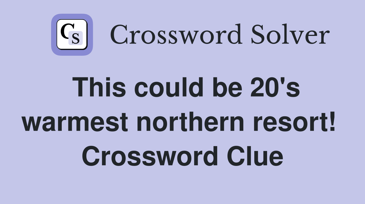 This could be 20's warmest northern resort!  Crossword Clue