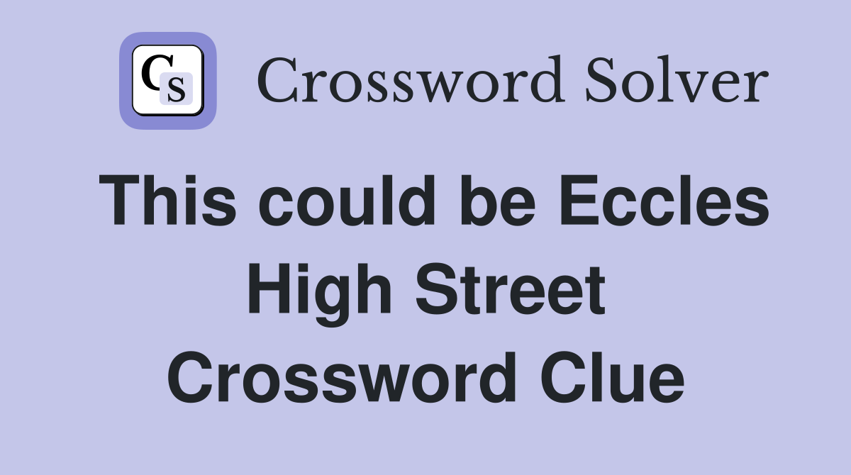 This could be Eccles High Street Crossword Clue