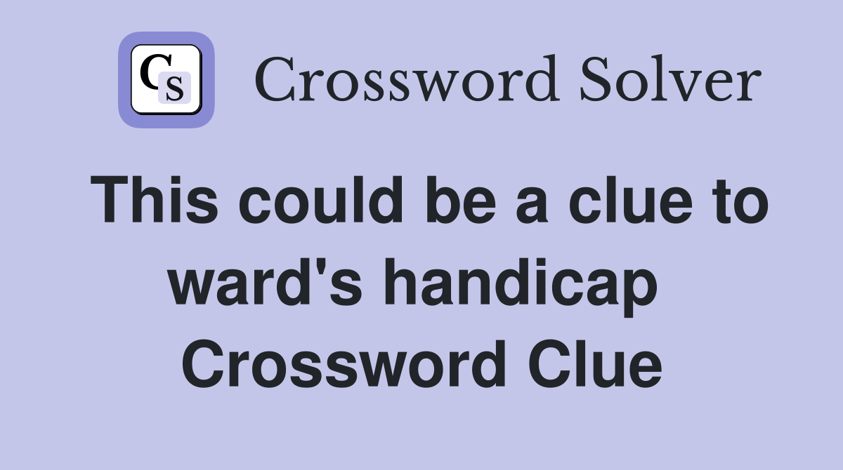 This could be a clue to ward's handicap  Crossword Clue