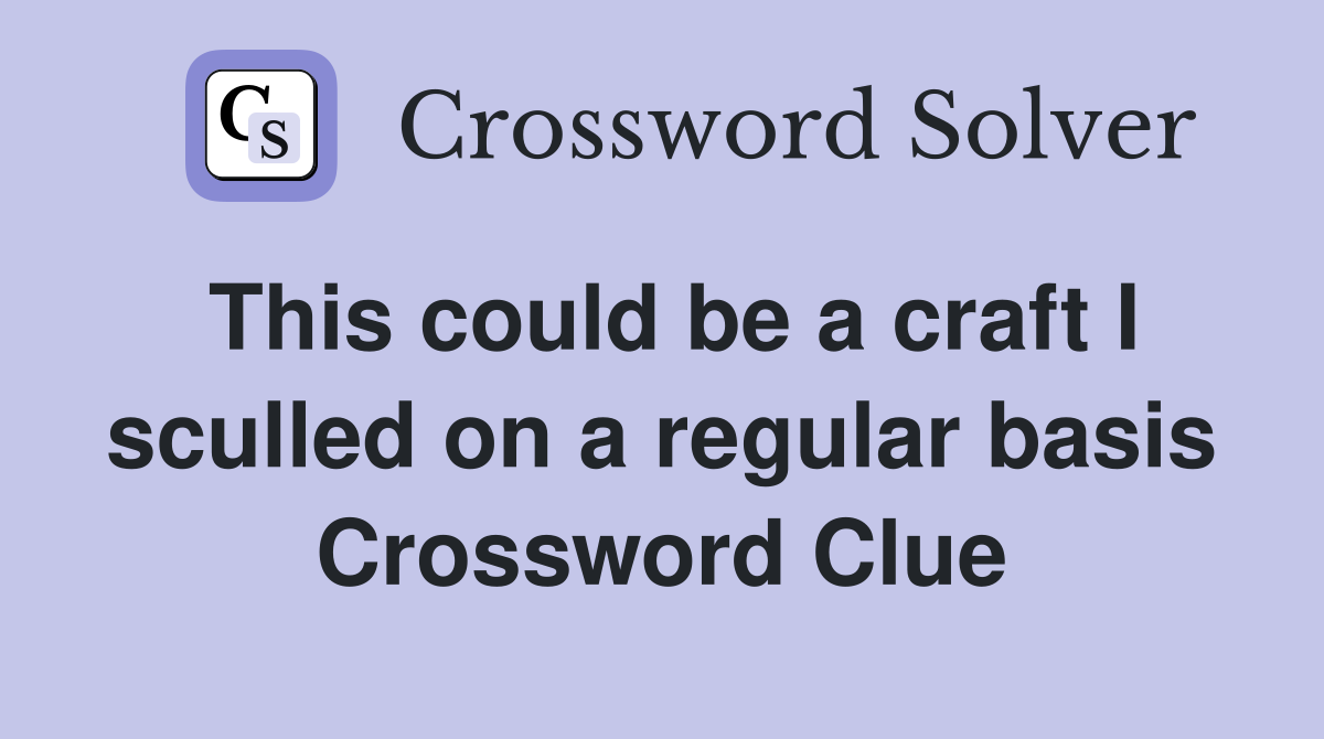 This could be a craft I sculled on a regular basis Crossword Clue