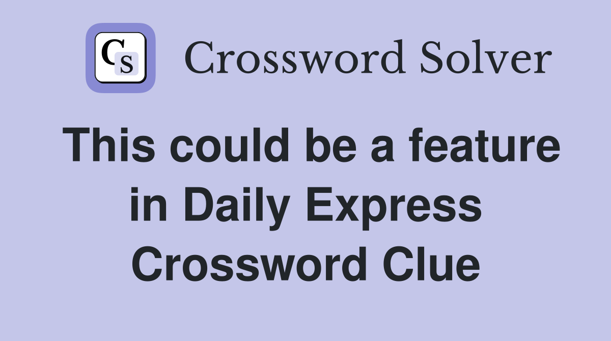 This could be a feature in Daily Express Crossword Clue