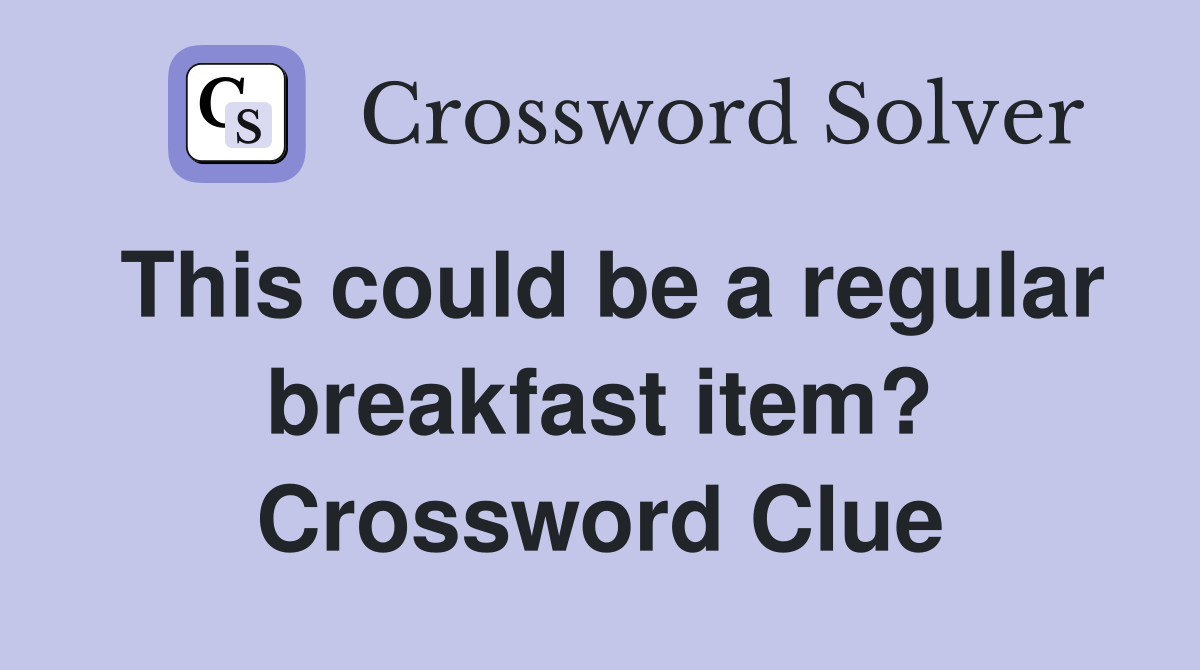This could be a regular breakfast item? Crossword Clue