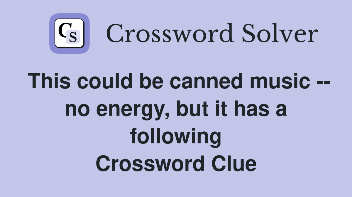 This could be canned music -- no energy, but it has a following Crossword Clue