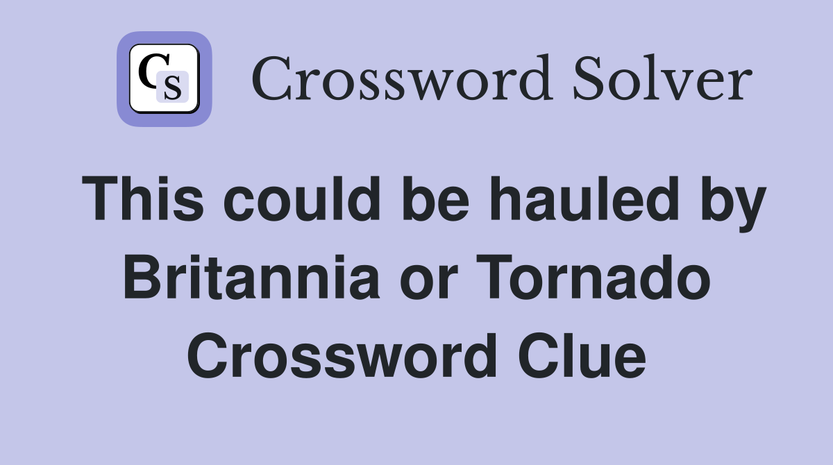 This could be hauled by Britannia or Tornado Crossword Clue