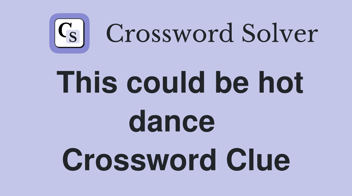 This could be hot dance  Crossword Clue