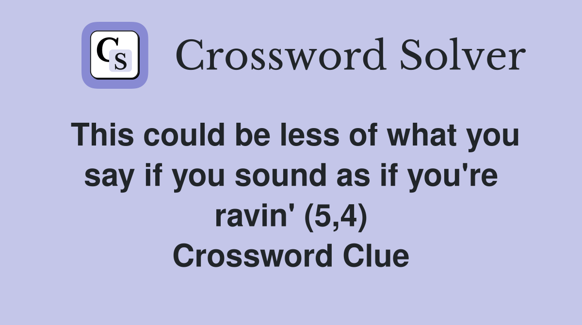 This could be less of what you say if you sound as if you're ravin' (5,4) Crossword Clue