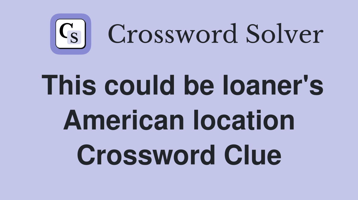 This could be loaner's American location Crossword Clue