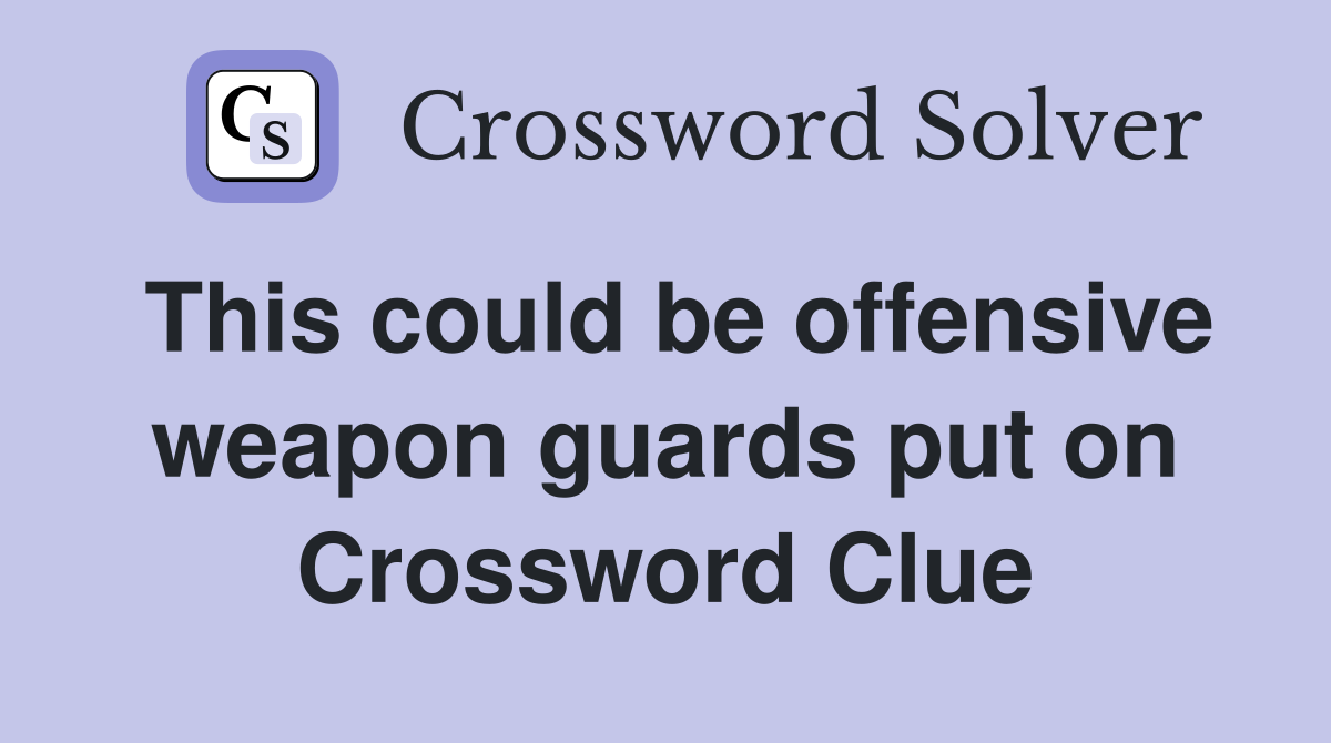 This could be offensive weapon guards put on Crossword Clue