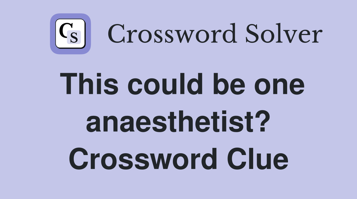 This could be one anaesthetist? Crossword Clue
