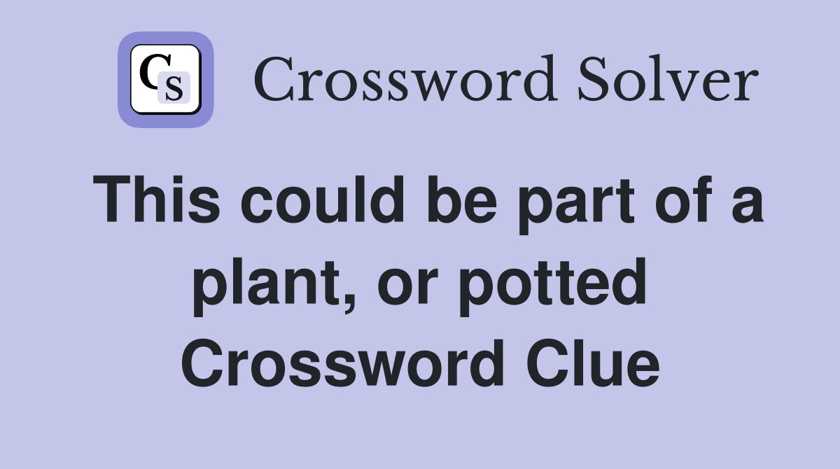 This could be part of a plant, or potted Crossword Clue