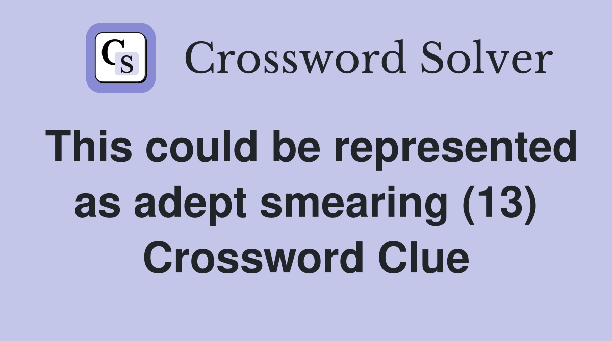 This could be represented as adept smearing (13) Crossword Clue