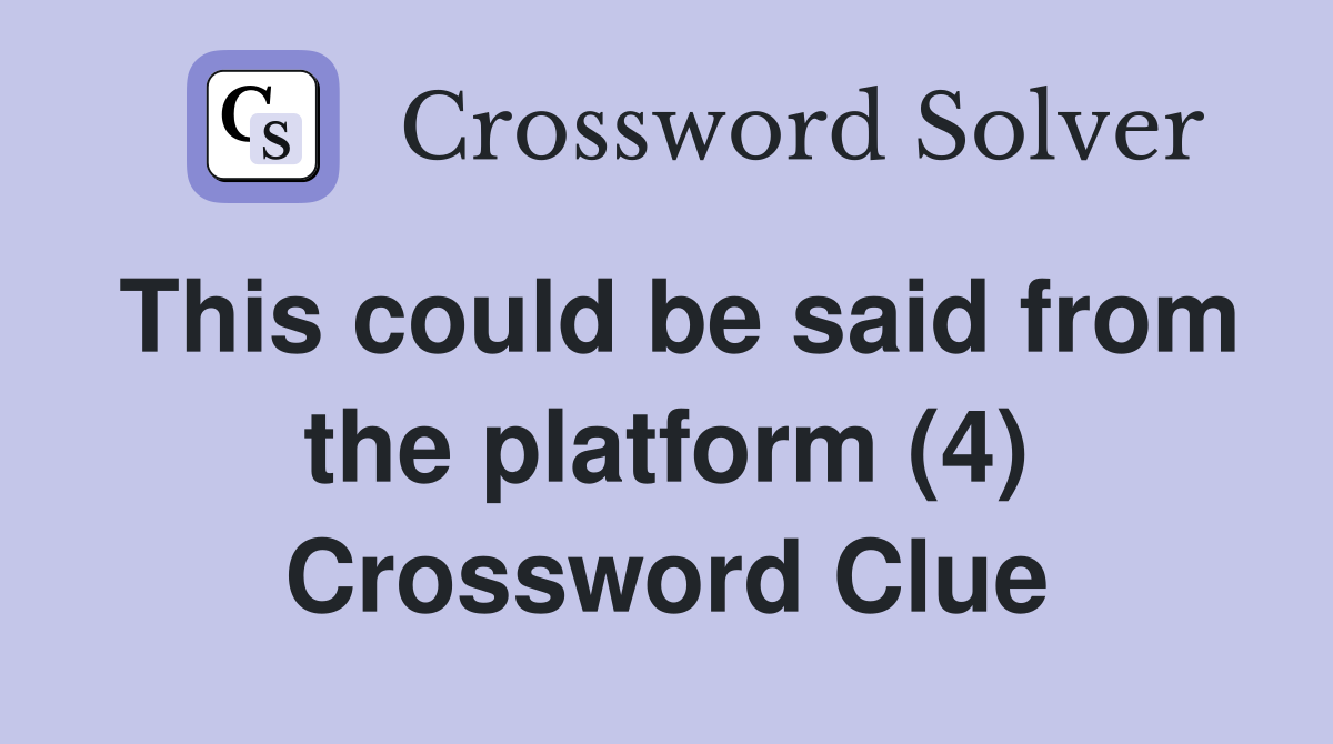 This could be said from the platform (4) Crossword Clue