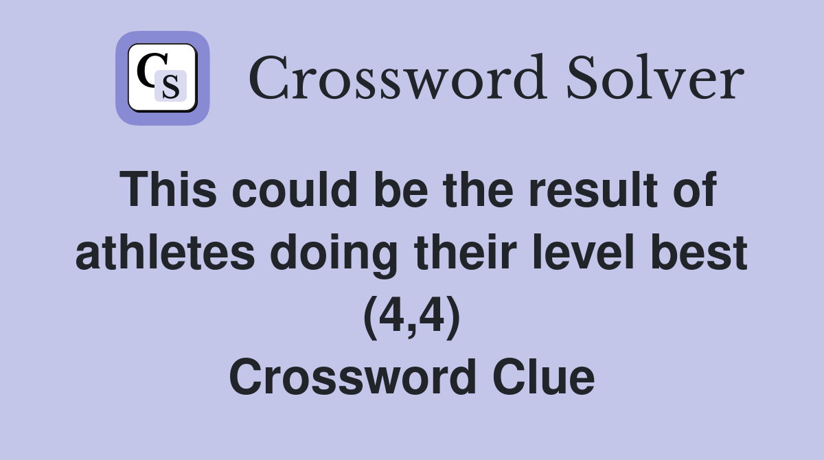This could be the result of athletes doing their level best (4,4) Crossword Clue