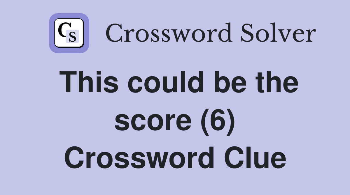 This could be the score (6) Crossword Clue