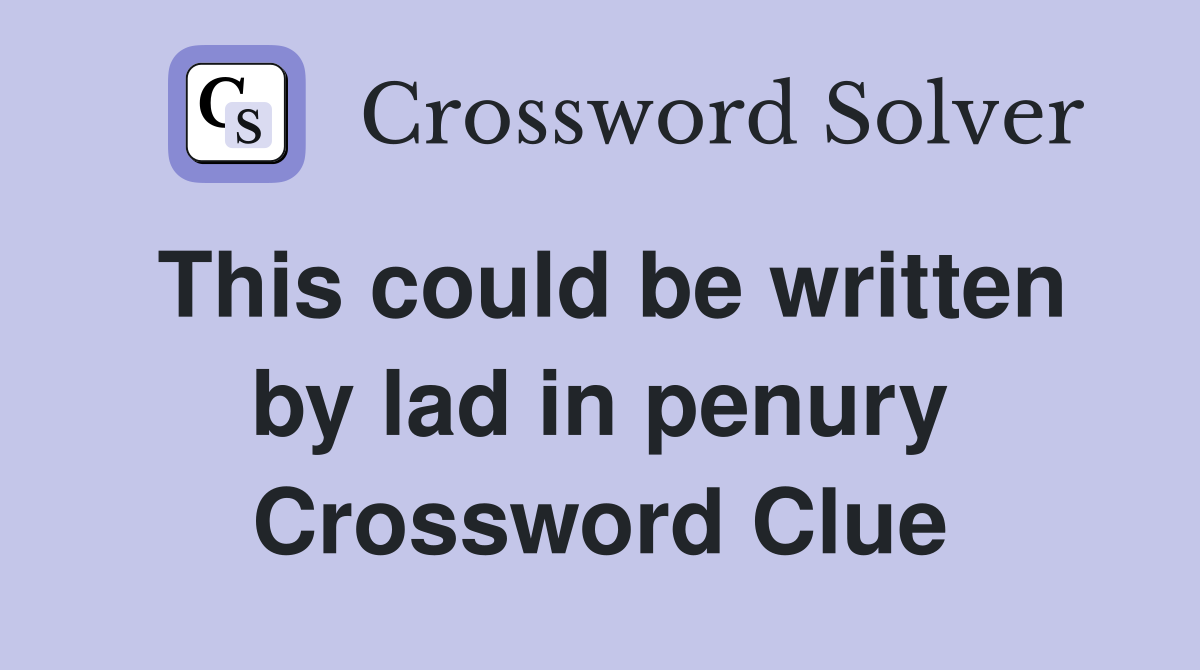 This could be written by lad in penury Crossword Clue